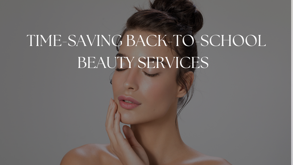 Get Back-to-School Ready with Time-Saving Beauty Services