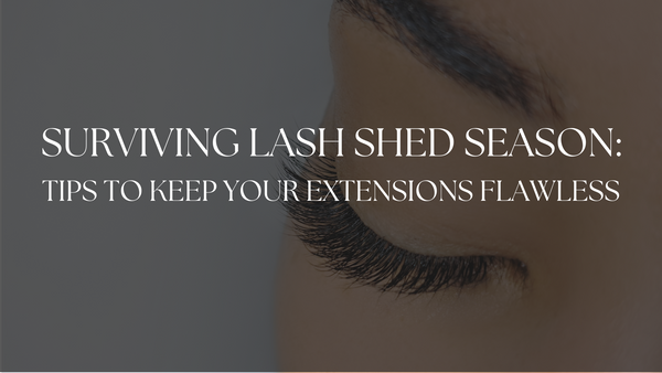 Surviving Lash Shed Season: Tips to Keep Your Extensions Flawless