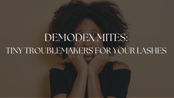 Demodex Mites: The Tiny Troublemakers of Your Lash Nightmares!