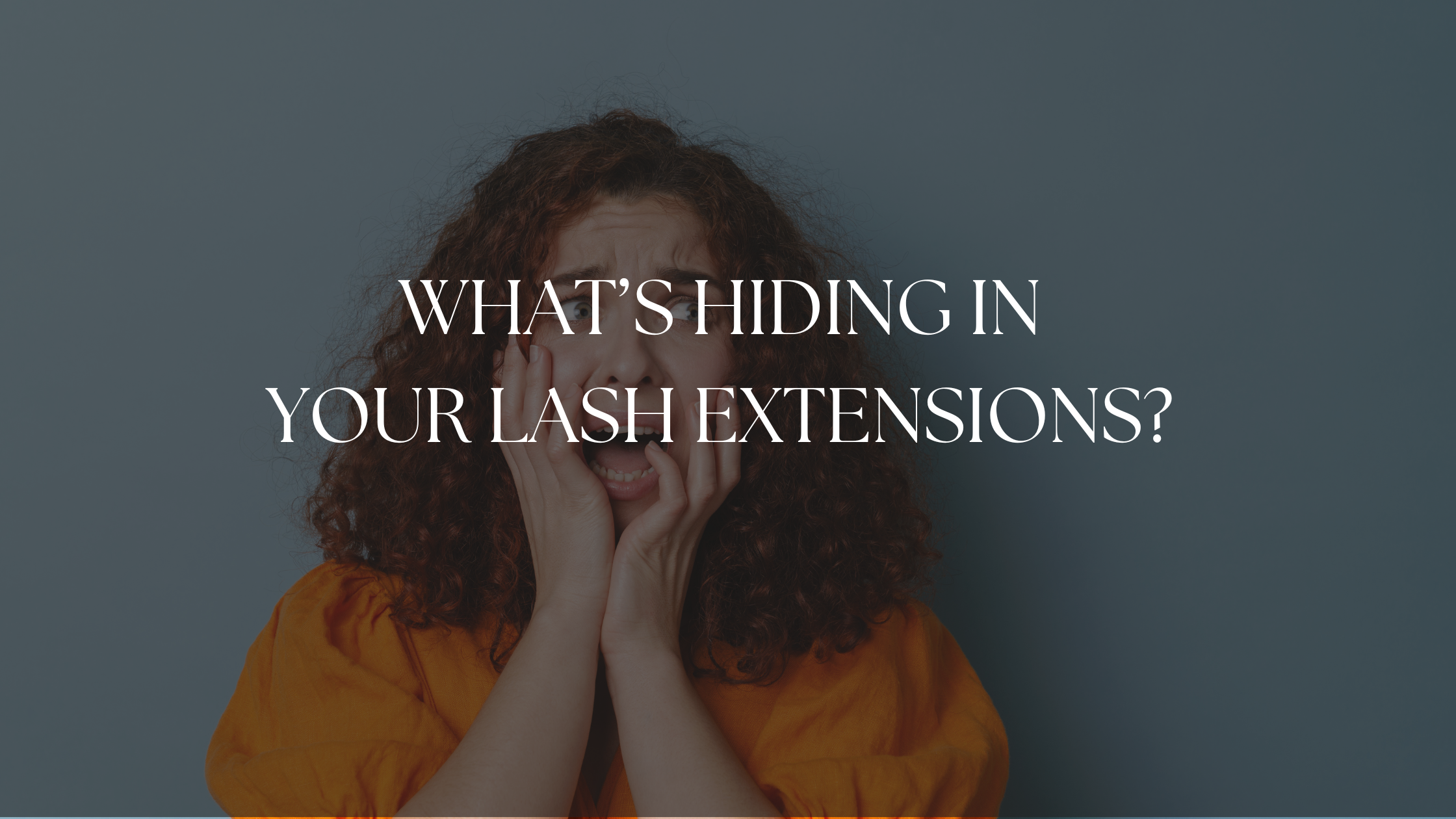 What’s Hiding in Your Lash Extensions? The Scary Truth