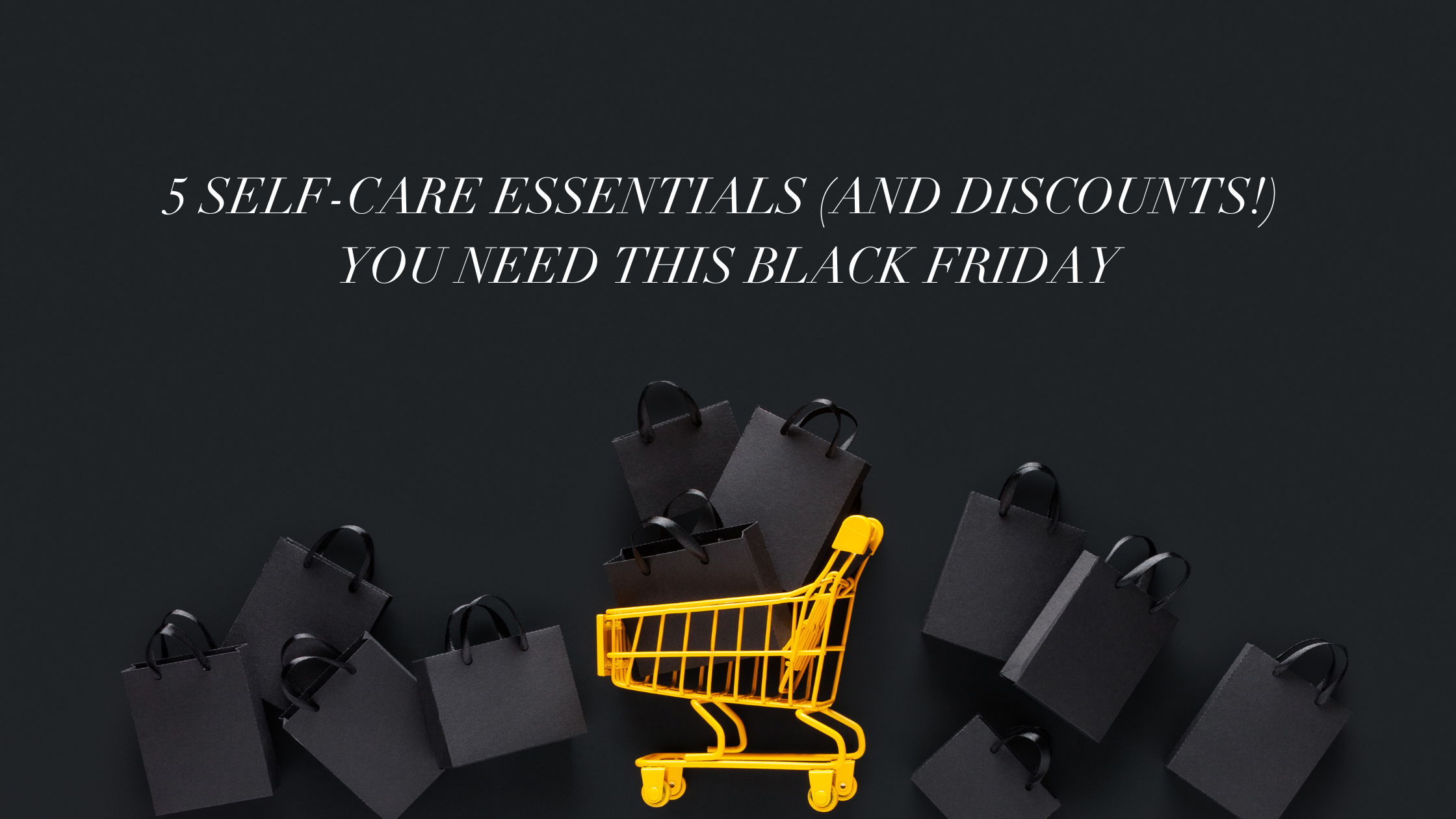 5 Self-Care Essentials (and Discounts!) You Need This Black Friday