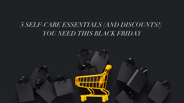 5 Self-Care Essentials (and Discounts!) You Need This Black Friday