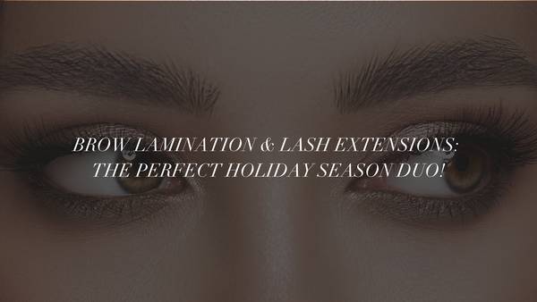 Brow Lamination & Lash Extensions: The Perfect Holiday Season Duo!