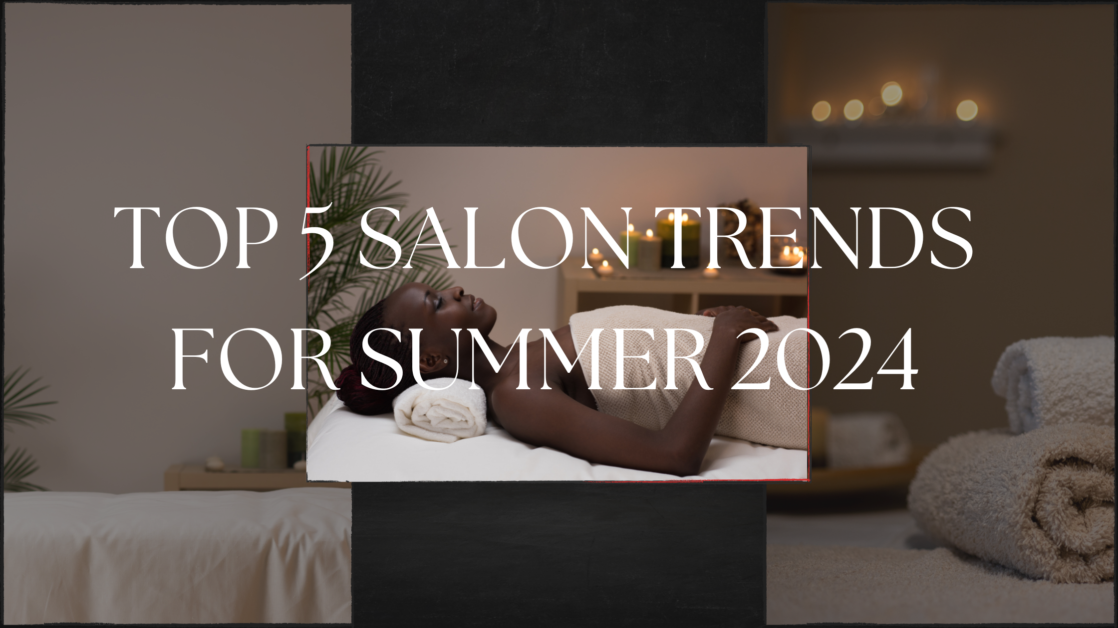 Stay Ahead of the Curve: Top 5 Salon Trends for Summer 2024
